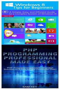 Title: Windows 8 Tips for Beginners & PHP Programming Professional Made Easy, Author: Sam Key