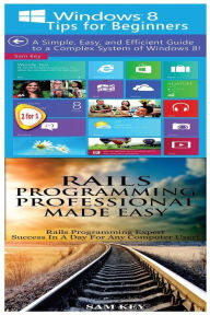 Title: Windows 8 Tips for Beginners & Rails Programming Professional Made Easy, Author: Sam Key