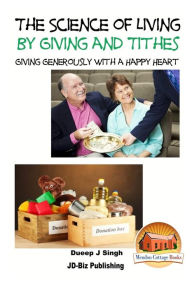 Title: The Science of Living by Giving and Tithes: Giving Generously with a Happy Heart, Author: John Davidson