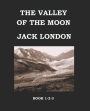 THE VALLEY OF THE MOON Jack London: Book 1 - 2 - 3: Full Version - Large Print Edition - Publication date: 1913