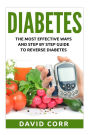 Diabetes: The Most Effective Ways and Step by Step Guide to Reverse Diabetes: (Diabetes, Diabetes Diet, Diabetes free, Diabetes Cure, Reversing Diabetes)