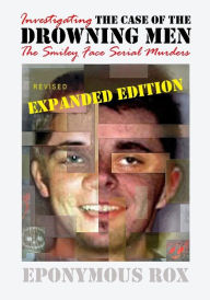 Title: The Case of the Drowning Men: Investigating the Smiley Face Serial Murders: Expanded and Revised, Author: Eponymous Rox