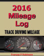 2016 Mileage Log: Track Driving Mileage in this 2016 Mileage Log. Stop and Start Readings and purpose of travel. Track weekly and annual totals