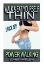 2 Book Set: Walk & Eat Yourself Thin - How To Lose Weight While Still Eating Several Meals Per Day AND Power Walking - How To Burn Belly Fat By Walking 10,000 Steps (& Eating Powerful Nutrients)