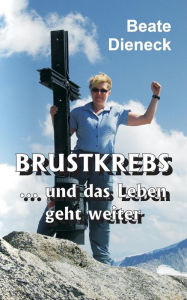 Title: Brustkrebs - und das Leben geht weiter, Author: Beate Dieneck