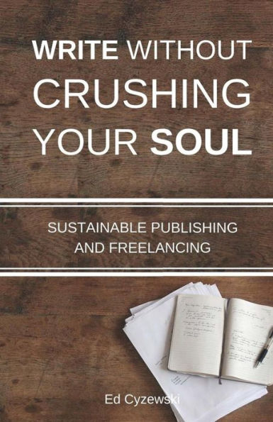 Write without Crushing Your Soul: Sustainable Publishing and Freelancing