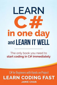 Title: Learn C# in One Day and Learn It Well: C# for Beginners with Hands-on Project, Author: Jamie Chan