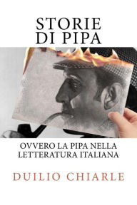 Title: STORIE DI PIPA ovvero la pipa nella letteratura italiana, Author: Duilio Chiarle