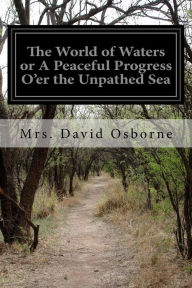 Title: The World of Waters or A Peaceful Progress O'er the Unpathed Sea, Author: Mrs. David Osborne
