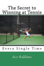 The Secret to Winning at Tennis: Every Single Time