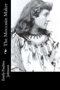 Title: The Moccasin Maker, Author: Emily Pauline Johnson