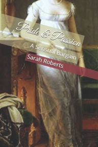 Title: Pride & Passion: A Sensual Bargain, Author: Sarah Roberts