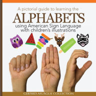 Title: A Pictorial Guide to Learning the Alphabets Using American Sign Language: Using Children's Illustrations, Author: Gerard V Aflague