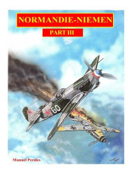 Title: The illustrated story of the Normandie-Niemen Squadron Part III: The story in comic format of the famous fighter squadron formed by french volunteers pilots who fought against the Luftwaffe during World War Two. Part III, Author: Manuel Perales