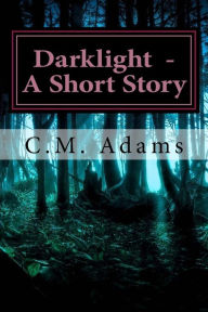 Title: Darklight - A Short Story, Author: C M Adams