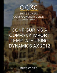 Title: Configuring A Company Import Template Using Dynamics AX 2012, Author: Murray Fife