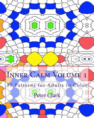 Title: Inner Calm Volume 1: 55 Patterns for Adults to Color, Author: Peter Clark