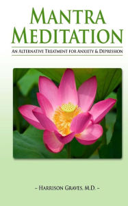 Title: Mantra Meditation: An Alternative Treatment for Anxiety and Depression, Author: Harrison Graves MD