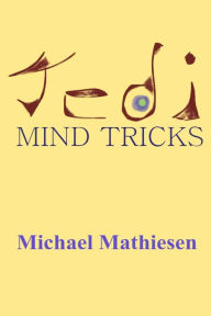 Title: Jedi Mind Tricks: Star Wars For The Milky Way Galaxy, Author: Michael Mathiesen