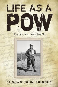 Title: Life as a POW: What My Father Never Told Me, Author: Duncan John Pringle