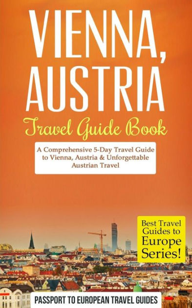 Vienna Vienna Austria Travel Guide Book A Comprehensive 5 Day Travel