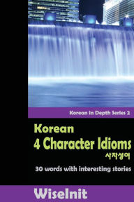 Title: Korean 4 Character Idioms: 30 Words with Interesting Stories, Author: Wiseinit