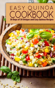 Title: Easy Quinoa Cookbook: 50 Days of 50 Unique and Easy Quinoa Recipes, Author: Chef Maggie Chow