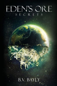 Title: Eden's Ore - Secrets, Author: B V Bayly
