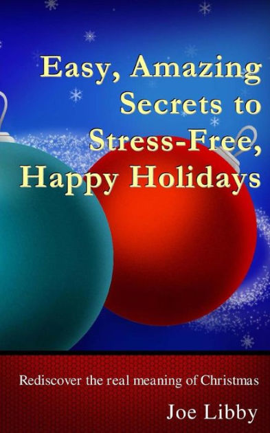 Easy, Amazing Secrets to Stress-Free, Happy Holidays: Rediscover the real  meaning of Christmas|Paperback