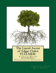 Title: The Lineal Ascent of Edgar Osden FULLMER: : A Travis Wayne GOODSELL Genealogical Ancestry, Author: Travis Wayne Goodsell