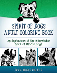 Title: Spirit of Dogs Adult Coloring Book: An Exploration of the Indomitable Spirit of Rescue Dogs, Author: It's a Rescue Dog Life