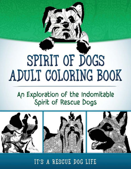 Spirit of Dogs Adult Coloring Book: An Exploration of the Indomitable Spirit of Rescue Dogs