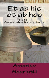 Title: Et ab hic et ab hoc: Corpusculum inscriptionum, Author: Americo Scarlatti