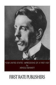 Title: Your United States: Impressions of a First Visit, Author: Arnold Bennett