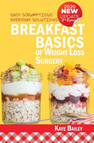 Title: Breakfast Basics of Weight Loss Surgery: Easy Scrumptious Everyday Solutions (New 2nd Edition for 2020), Author: Kaye Bailey