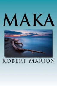 Title: Maka: Book two of the Tana-Waka series, Author: Robert Marion MD