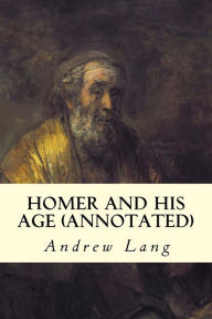 Title: Homer and His Age (annotated), Author: Andrew Lang