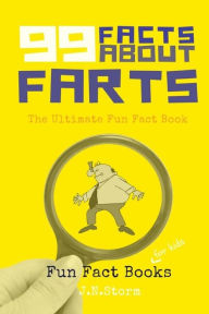Title: 99 Facts about Farts: The Ultimate Fun Fact Book, Author: J N Storm