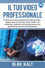 Il Tuo Video Professionale: Produce your own professional-looking videos - simple, easy, for less than $5 per month - for marketing, explainer and training secure your professional success with Explaindio.