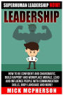 Leadership: Superhuman Leadership NOW! How To Be Confident And Charismatic, Build Rapport And Workplace Morale, Lead And Influence People With Communication Skills, Body Language And More!