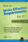 How to Write Effective Requirements for IT - Simply Put!: Use Four Simple Rules to Improve the Quality of Your IT Requirements