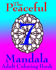 Title: The Peaceful Mandala Adult Coloring Book No. 7: A Fun And Relaxing Coloring Book For Grown Ups, Author: W Hodgson II