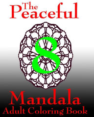 Title: The Peaceful Mandala Adult Coloring Book No. 8: A Fun And Relaxing Coloring Book For Adults And Kids, Author: W Hodgson II