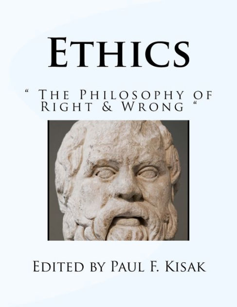 Ethics The Philosophy Of Right Wrong By Edited By Paul F Kisak