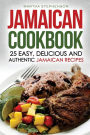 Jamaican Cookbook - 25 Easy, Delicious and Authentic Jamaican Recipes: From Ackee and Salt fish to Jerk Chicken