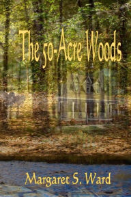 Title: The 50-Acre Woods, Author: Margaret S. Ward