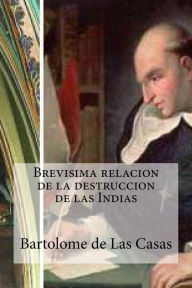 Title: Brevisima relacion de la destruccion de las Indias, Author: Bartolome de Las Casas