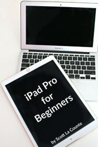 Title: iPad Pro for Beginners: The Unofficial Guide to Using the iPad Pro, Author: Scott La Counte