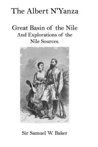 Title: The Albert N'Yanza: Great Basin of the Nile And Explorations of the Nile Sources., Author: Samuel W. Baker