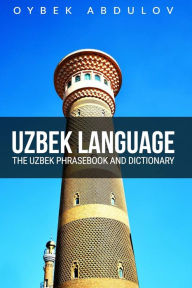 Title: Uzbek Language: The Uzbek Phrasebook and Dictionary, Author: Oybek Abdulov